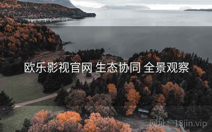 欧乐影视官网 生态协同 全景观察 第1张 欧乐影视官网 生态协同 全景观察 第1张