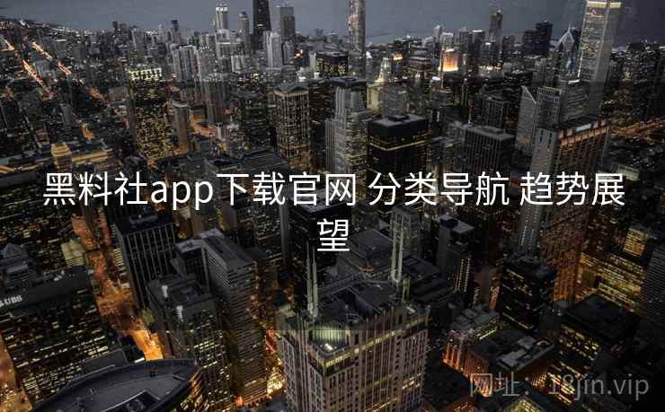 黑料社app下载官网 分类导航 趋势展望 第2张 黑料社app下载官网 分类导航 趋势展望 第2张