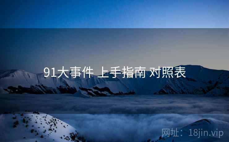 91大事件 上手指南 对照表 第1张 91大事件 上手指南 对照表 第1张