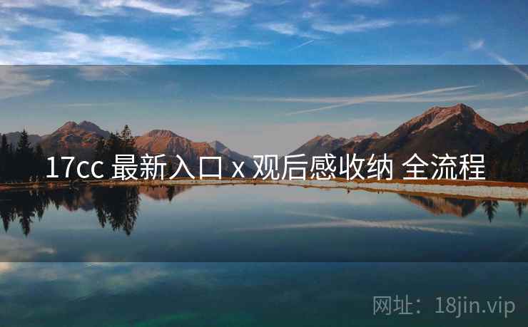 17cc 最新入口 x 观后感收纳 全流程 第2张 17cc 最新入口 x 观后感收纳 全流程 第2张